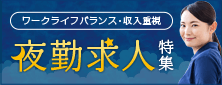 ワークライフバランス・収入重視 夜勤求人特集
